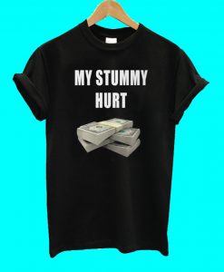 My Stummy Hurt T Shirt