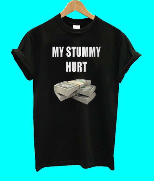 My Stummy Hurt T Shirt