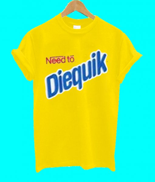 Need To Diequik T Shirt