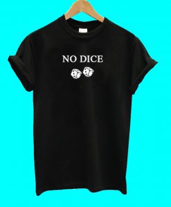 No Dice T Shirt