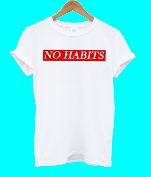 No Habits T Shirt