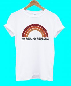 No Rain No Rainbow T Shirt