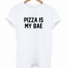 Pizza Is My Bae T Shirt