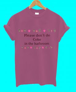 Please Don't Do Coke In The Bathroom T Shirt