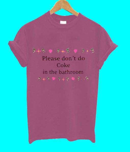 Please Don't Do Coke In The Bathroom T Shirt