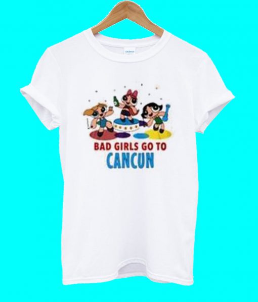 Powerpuff Bad Girls Go to Cancun T Shirt