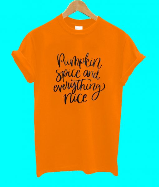 Pumpkin Spice And Everything Nice T Shirt