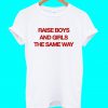 Raise Boys And Girls The Same Way T Shirt