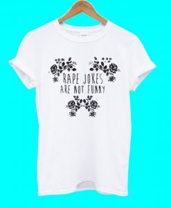 Rape Jokes Are Not Funny T Shirt