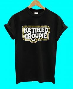 Retired Groupie T Shirt