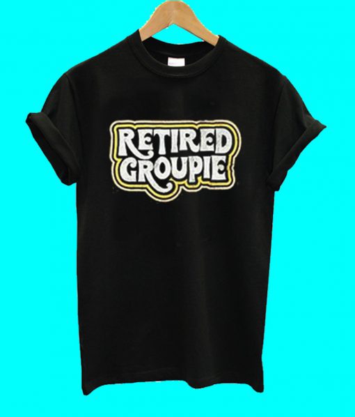 Retired Groupie T Shirt