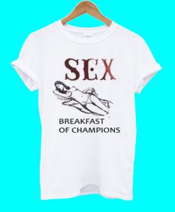 Sex Breakfast Of Champions T Shirt