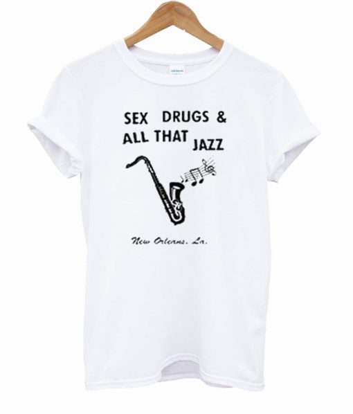 Sex Drugs And All That Jazz T Shirt