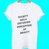 Society Has A Distorted Perception Of Beauty T Shirt