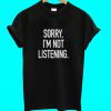 Sorry I'm Not Listening T Shirt