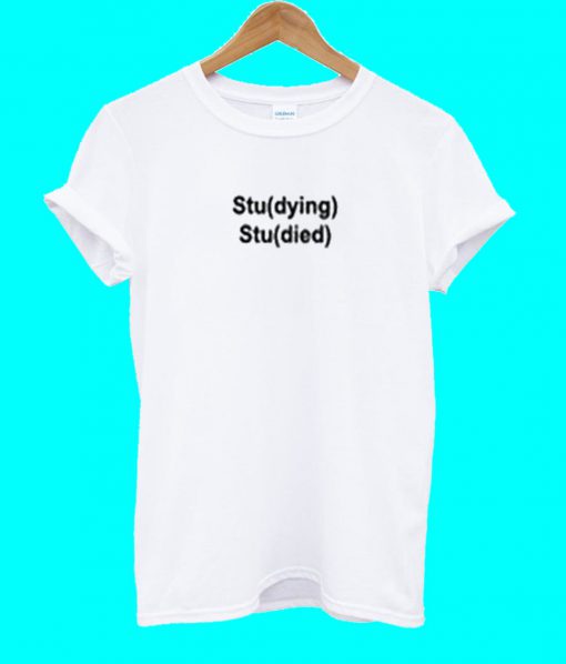 Studying Studied T Shirt