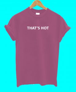 That's Hot T Shirt