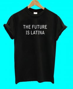 The Future Is Latina T Shirt