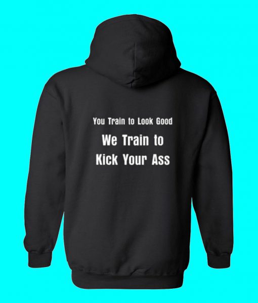 We Train To Kick Your Ass Hoodie back