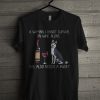 A Woman Cannot Survive On Wine Alone She Also Needs A Husky T Shirt