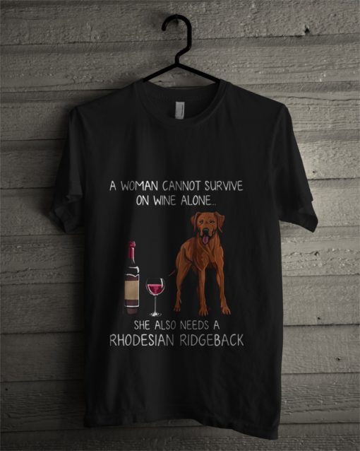 A Woman On Wine Alone She Also Needs A Rhodesian Ridgeback T Shirt