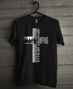 All I Need Is Camping T Shirt