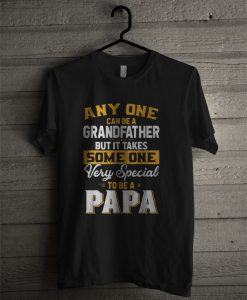 Any One Can Be A Grand Father But It Takes Some One Very Special To Be A Papa T Shirt