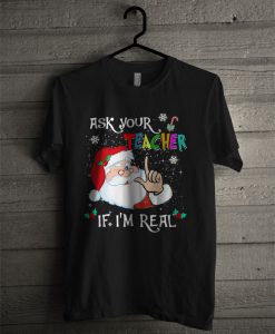 Ask Your Teacher If I Am Real T Shirt