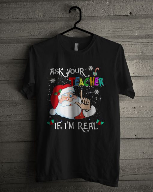 Ask Your Teacher If I Am Real T Shirt