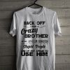 Back Off I have A Crazy Brother He Has Anger Issues T Shirt