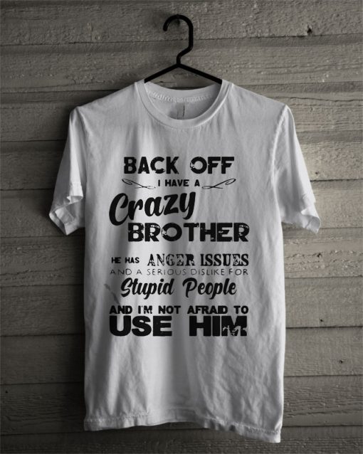 Back Off I have A Crazy Brother He Has Anger Issues T Shirt