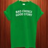 Bad Choice Good Story T Shirt