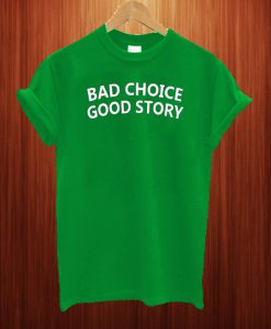 Bad Choice Good Story T Shirt