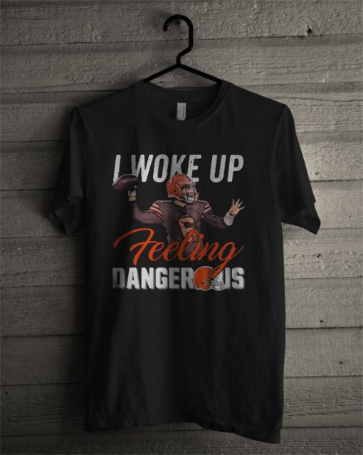 Baker Mayfield I Woke Up Feeling Dangerous T Shirt