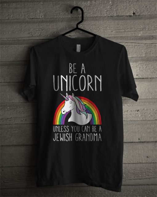 Be A Unicorn Unless You Can Be A Jewish Grandma T Shirt