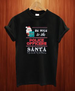 Be Nice To The Police Santa is Watching T Shirt