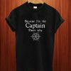 Because I'm The Captain That's Why T Shirt