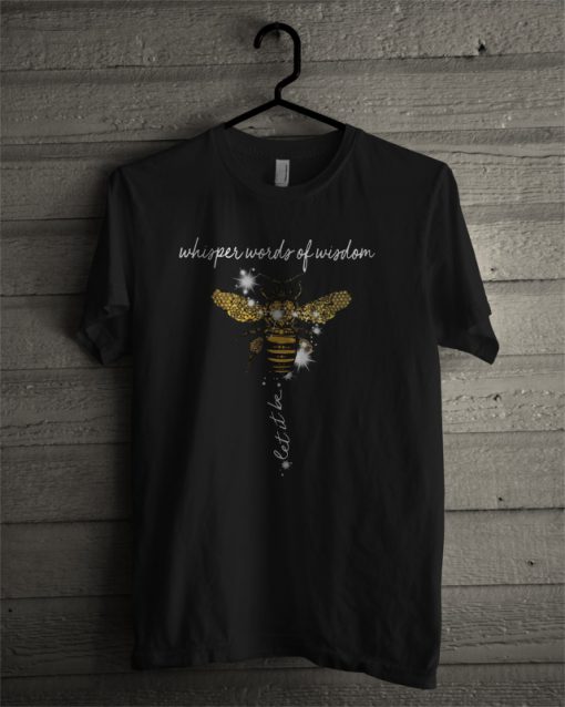 Bee Whisper Words Of Wisdom Let It Be T Shirt