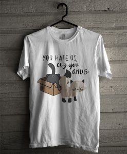 Cat You Hate Us Cuz You Anus T Shirt