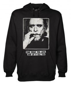 Charles Bukowski Find What You Love And Let It Kill You Hoodie