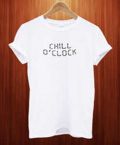 Chill O'clock T Shirt