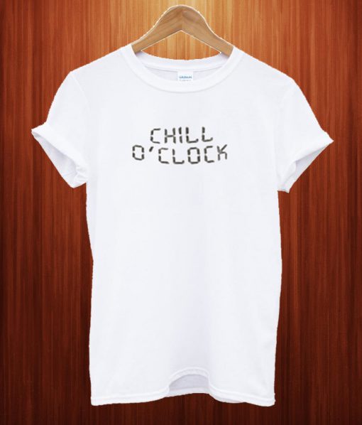 Chill O'clock T Shirt