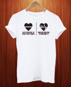 Cute Enough To Stop Your Heart - Skilled Enough To Restart It T Shirt