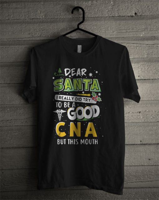 Dear Santa I Really DDid Try To Be Good CNA But This Mouth T Shirt