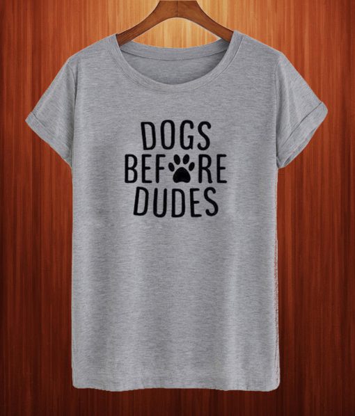 Dogs Before Dudes T Shirt