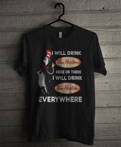 Dr Seuss I Will Drink Tim Hortons Here Or There T Shirt