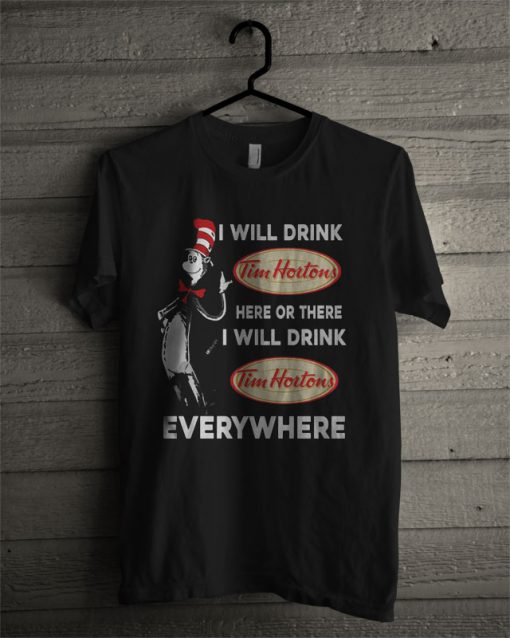 Dr Seuss I Will Drink Tim Hortons Here Or There T Shirt