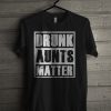 Drunk Aunts Matter T Shirt