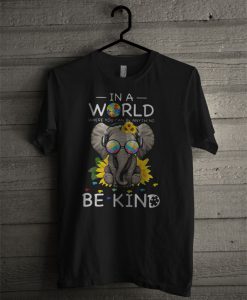 Elephant In A World Where You Can Be Anything Be Kind T Shirt