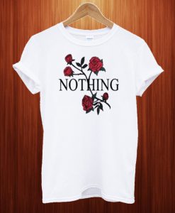 Flowers Nothing T Shirt